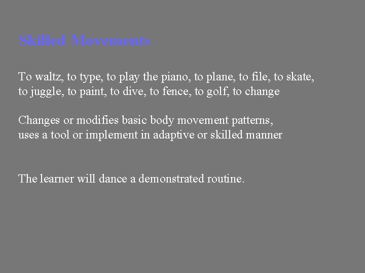 Skilled Movements To waltz, to type, to play the piano, to plane, to file,