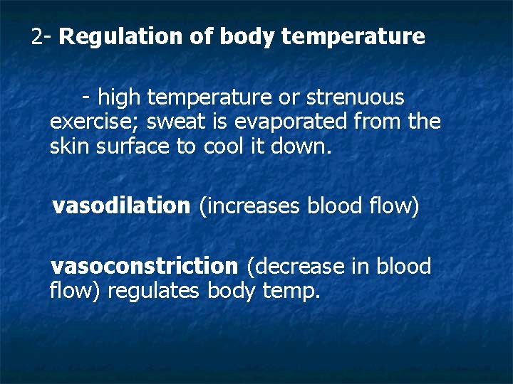 2 - Regulation of body temperature - high temperature or strenuous exercise; sweat is
