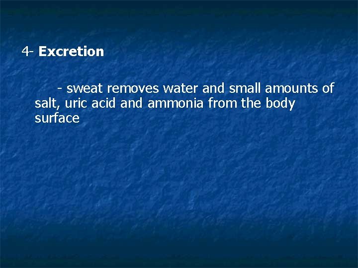 4 - Excretion - sweat removes water and small amounts of salt, uric acid