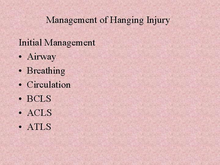 Management of Hanging Injury Initial Management • Airway • Breathing • Circulation • BCLS