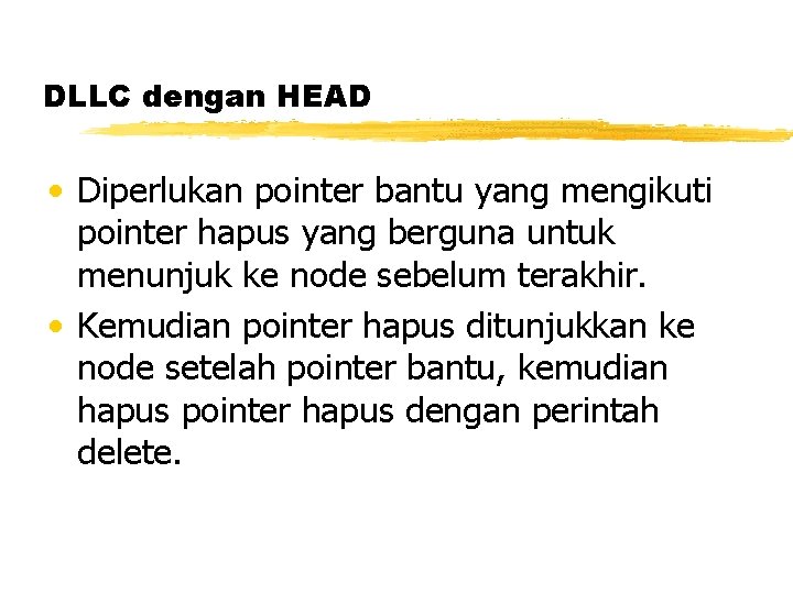 DLLC dengan HEAD • Diperlukan pointer bantu yang mengikuti pointer hapus yang berguna untuk