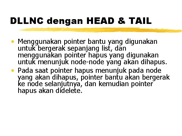 DLLNC dengan HEAD & TAIL • Menggunakan pointer bantu yang digunakan untuk bergerak sepanjang