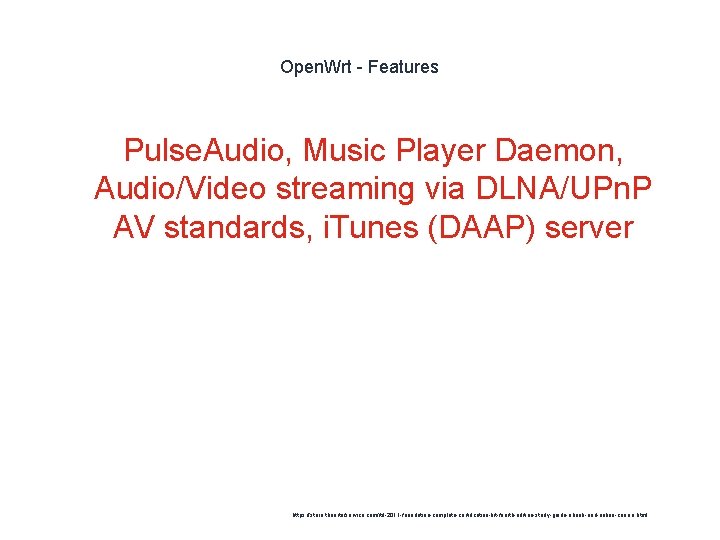 Open. Wrt - Features Pulse. Audio, Music Player Daemon, Audio/Video streaming via DLNA/UPn. P