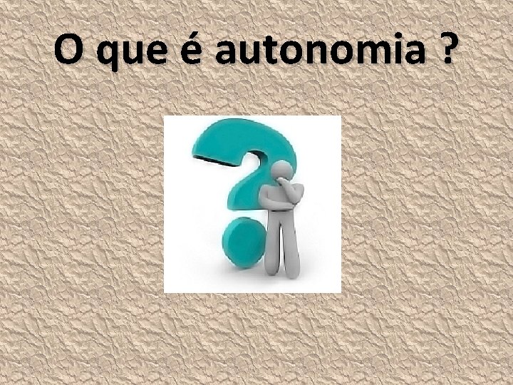 O que é autonomia ? 