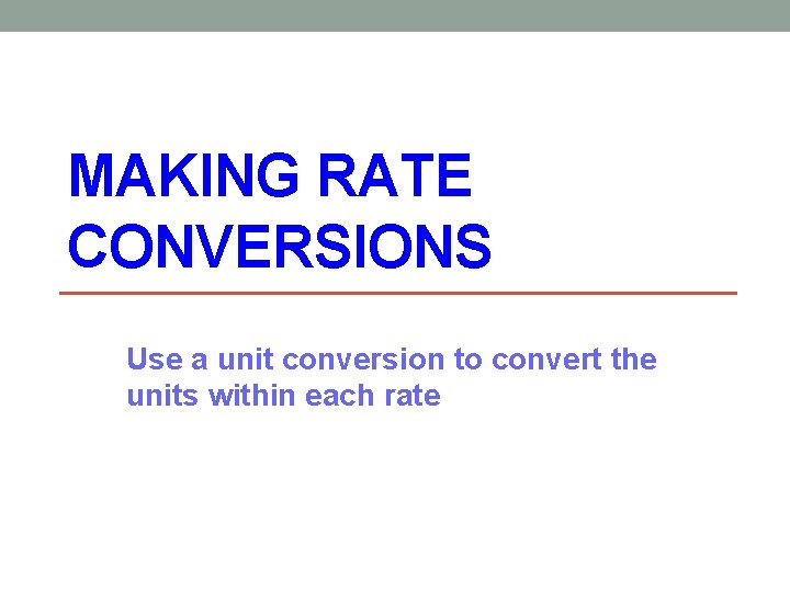 MAKING RATE CONVERSIONS Use a unit conversion to convert the units within each rate