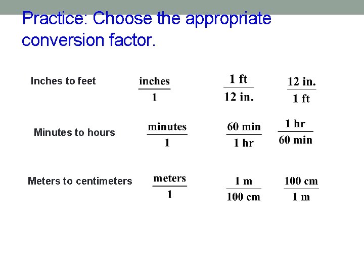 Practice: Choose the appropriate conversion factor. Inches to feet Minutes to hours Meters to