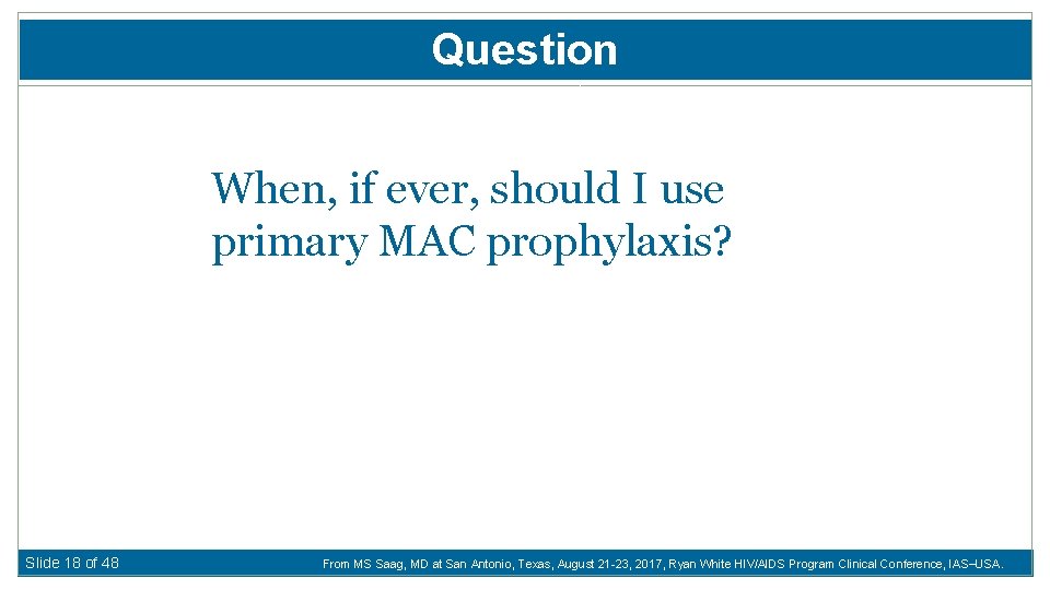 Question When, if ever, should I use primary MAC prophylaxis? Slide 18 of 48