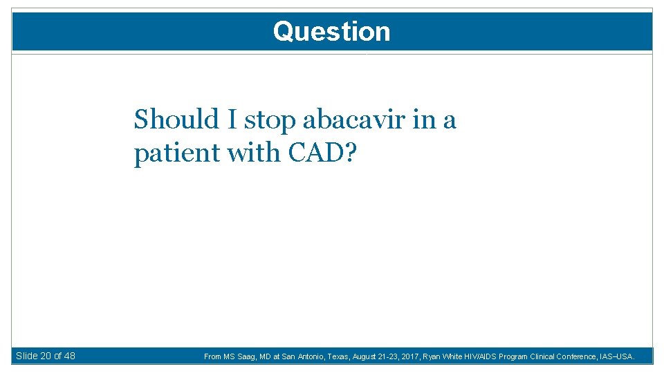 Question Should I stop abacavir in a patient with CAD? Slide 20 of 48