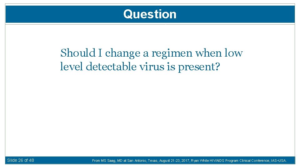 Question Should I change a regimen when low level detectable virus is present? Slide