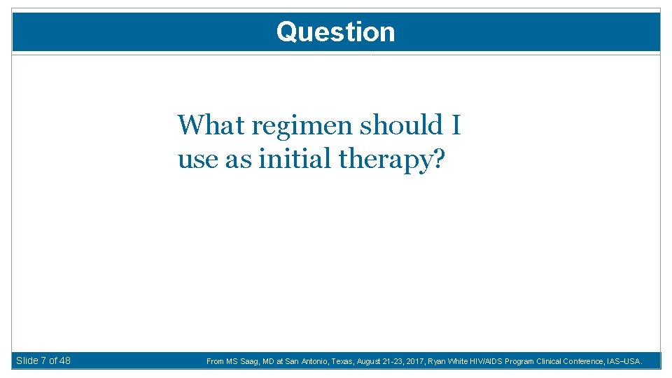 Question What regimen should I use as initial therapy? Slide 7 of 48 From