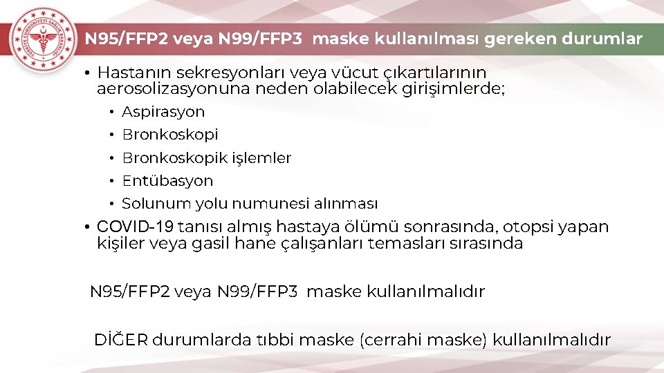 N 95/FFP 2 veya N 99/FFP 3 maske kullanılması gereken durumlar • Hastanın sekresyonları