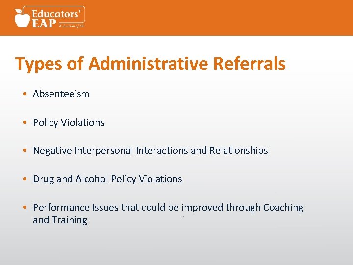 Types of Administrative Referrals • Absenteeism • Policy Violations • Negative Interpersonal Interactions and