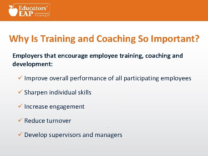 Why Is Training and Coaching So Important? Employers that encourage employee training, coaching and