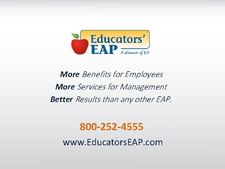 More Benefits for Employees More Services for Management Better Results than any other EAP.
