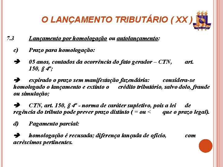 O LANÇAMENTO TRIBUTÁRIO ( XX ) 7. 3 Lançamento por homologação ou autolançamento: c)