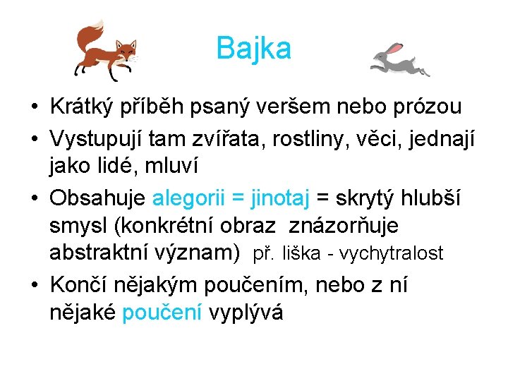 Bajka • Krátký příběh psaný veršem nebo prózou • Vystupují tam zvířata, rostliny, věci,