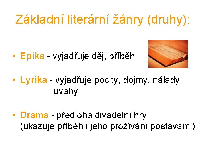 Základní literární žánry (druhy): • Epika - vyjadřuje děj, příběh • Lyrika - vyjadřuje