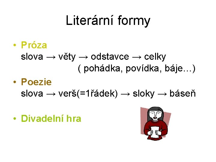 Literární formy • Próza slova → věty → odstavce → celky ( pohádka, povídka,