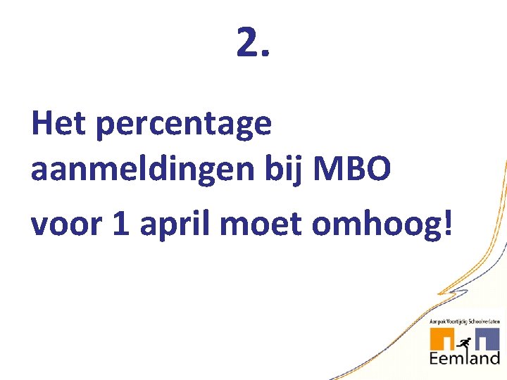 2. Het percentage aanmeldingen bij MBO voor 1 april moet omhoog! 