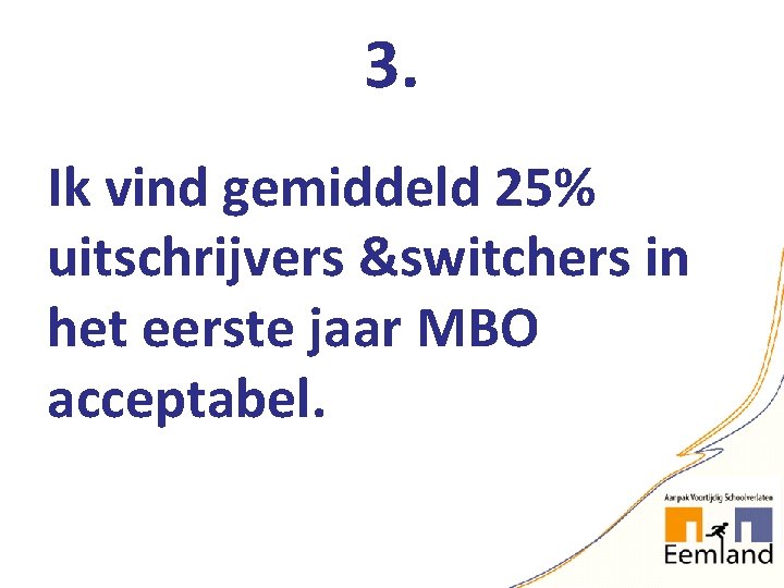 3. Ik vind gemiddeld 25% uitschrijvers &switchers in het eerste jaar MBO acceptabel. 