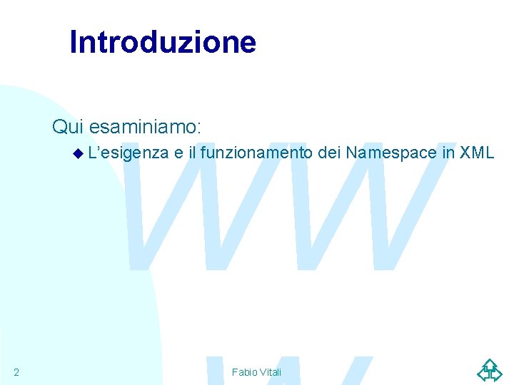 Introduzione WW Qui esaminiamo: u L’esigenza 2 e il funzionamento dei Namespace in XML