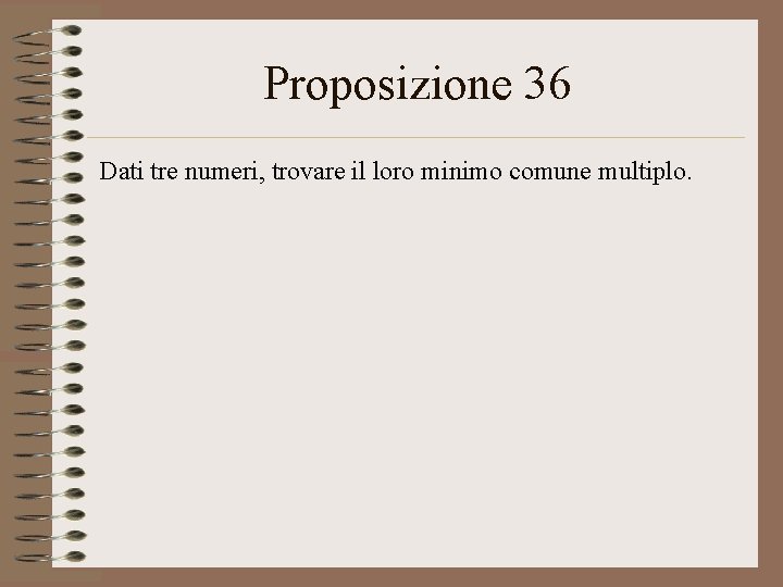 Proposizione 36 Dati tre numeri, trovare il loro minimo comune multiplo. 