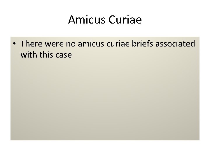 Amicus Curiae • There were no amicus curiae briefs associated with this case 