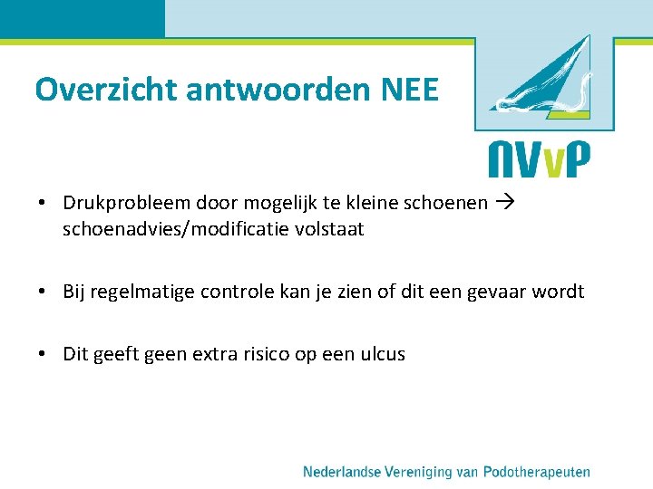 Overzicht antwoorden NEE • Drukprobleem door mogelijk te kleine schoenen schoenadvies/modificatie volstaat • Bij