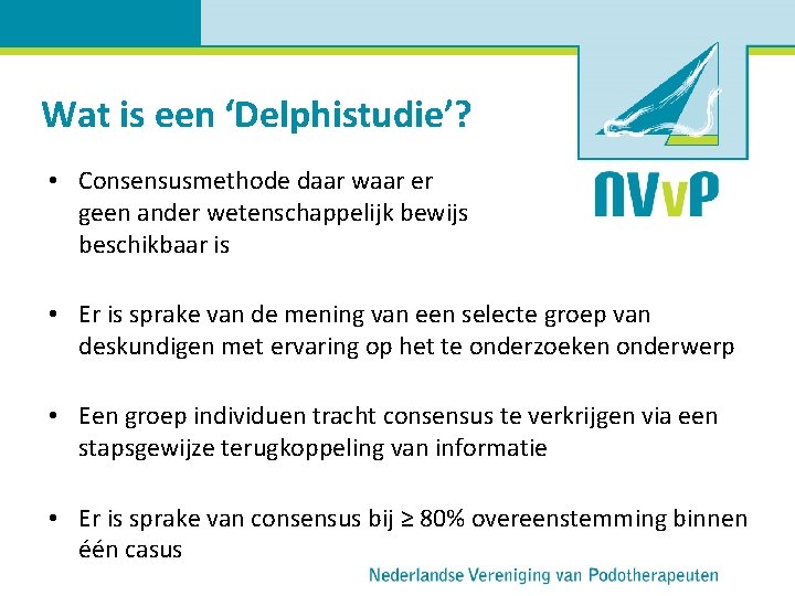 Wat is een ‘Delphistudie’? • Consensusmethode daar waar er geen ander wetenschappelijk bewijs beschikbaar