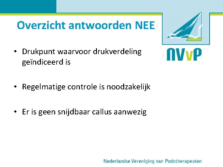 Overzicht antwoorden NEE • Drukpunt waarvoor drukverdeling geïndiceerd is • Regelmatige controle is noodzakelijk