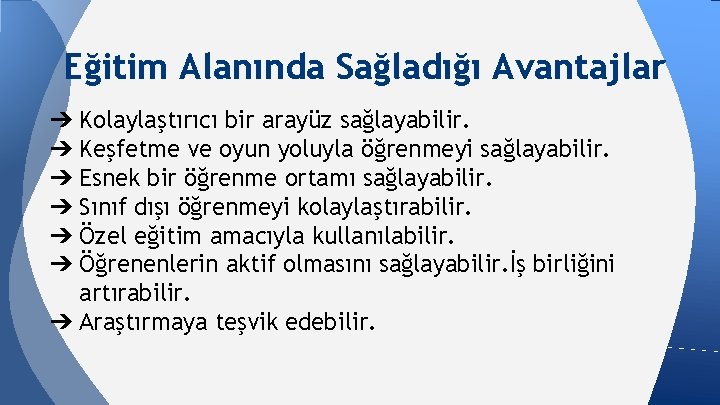 Eğitim Alanında Sağladığı Avantajlar ➔ Kolaylaştırıcı bir arayüz sağlayabilir. ➔ Keşfetme ve oyun yoluyla