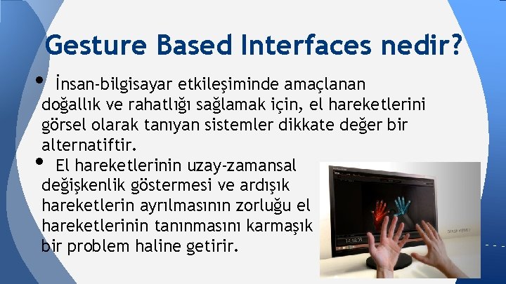 Gesture Based Interfaces nedir? • İnsan-bilgisayar etkileşiminde amaçlanan doğallık ve rahatlığı sağlamak için, el