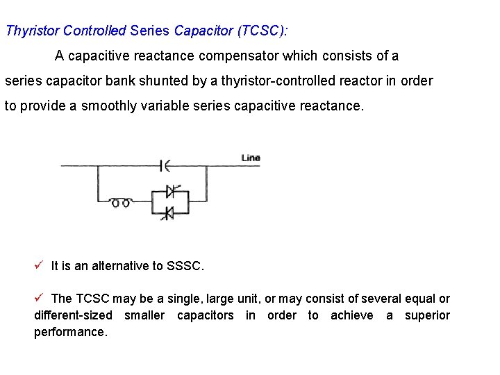 Thyristor Controlled Series Capacitor (TCSC): A capacitive reactance compensator which consists of a series