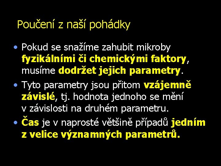 Poučení z naší pohádky • Pokud se snažíme zahubit mikroby fyzikálními či chemickými faktory,