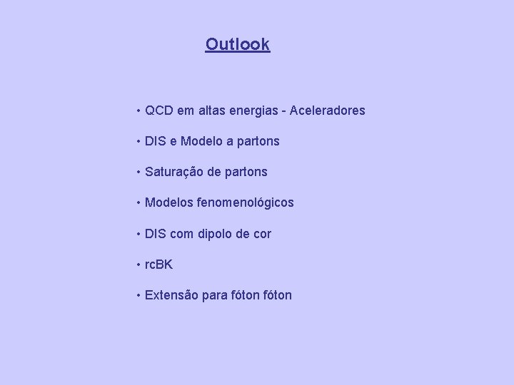 Outlook • QCD em altas energias - Aceleradores • DIS e Modelo a partons