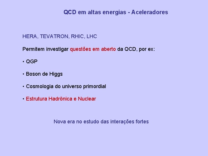 QCD em altas energias - Aceleradores HERA, TEVATRON, RHIC, LHC Permitem investigar questões em