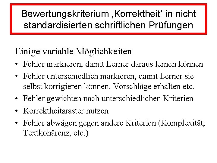 Bewertungskriterium ‚Korrektheit’ in nicht standardisierten schriftlichen Prüfungen Einige variable Möglichkeiten • Fehler markieren, damit