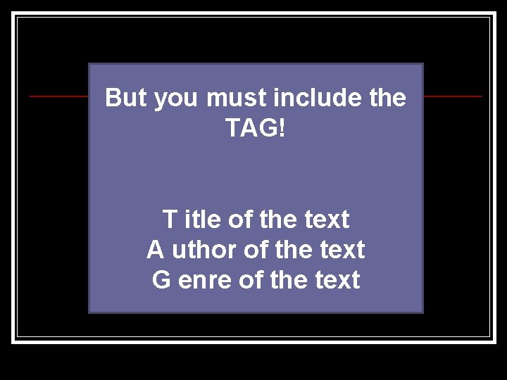 But you must include the TAG! T itle of the text A uthor of