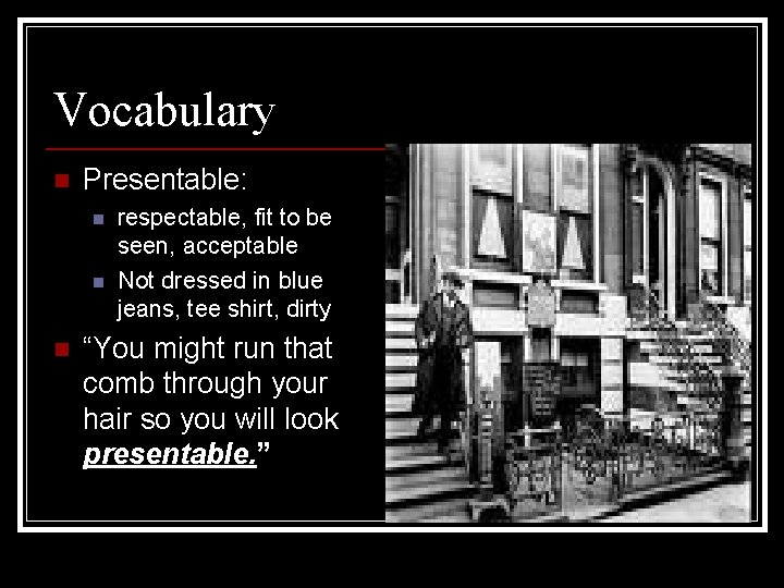 Vocabulary n Presentable: n n n respectable, fit to be seen, acceptable Not dressed