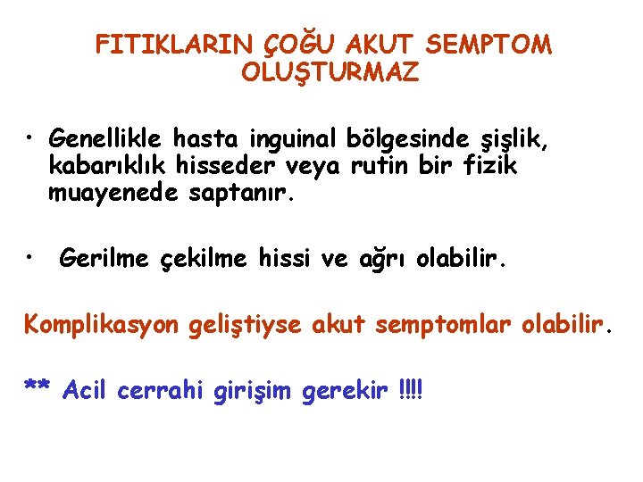 FITIKLARIN ÇOĞU AKUT SEMPTOM OLUŞTURMAZ • Genellikle hasta inguinal bölgesinde şişlik, kabarıklık hisseder veya