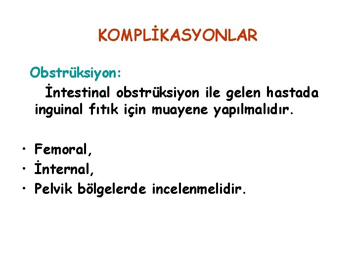 KOMPLİKASYONLAR Obstrüksiyon: İntestinal obstrüksiyon ile gelen hastada inguinal fıtık için muayene yapılmalıdır. • Femoral,