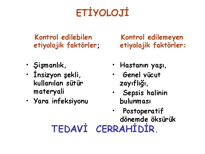 ETİYOLOJİ Kontrol edilebilen etiyolojik faktörler; • Şişmanlık, • İnsizyon şekli, kullanılan sütür materyali •