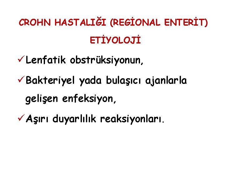 CROHN HASTALIĞI (REGİONAL ENTERİT) ETİYOLOJİ ü Lenfatik obstrüksiyonun, ü Bakteriyel yada bulaşıcı ajanlarla gelişen