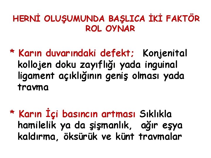 HERNİ OLUŞUMUNDA BAŞLICA İKİ FAKTÖR ROL OYNAR * Karın duvarındaki defekt; Konjenital kollojen doku