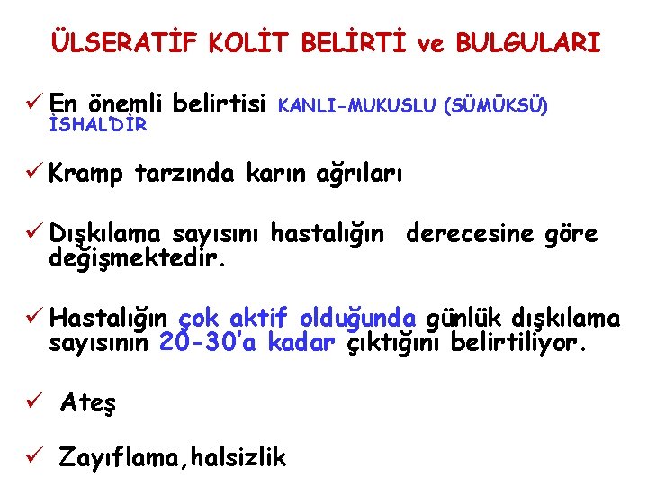 ÜLSERATİF KOLİT BELİRTİ ve BULGULARI ü En önemli belirtisi İSHAL’DİR KANLI-MUKUSLU (SÜMÜKSÜ) ü Kramp