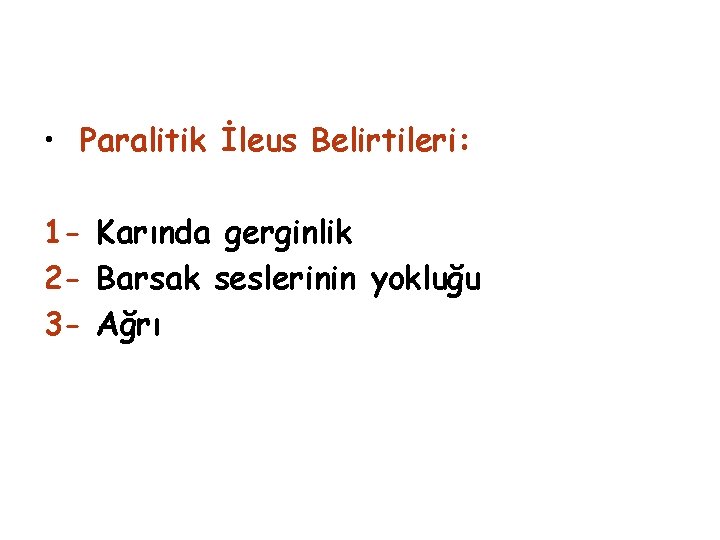  • Paralitik İleus Belirtileri: 1 - Karında gerginlik 2 - Barsak seslerinin yokluğu