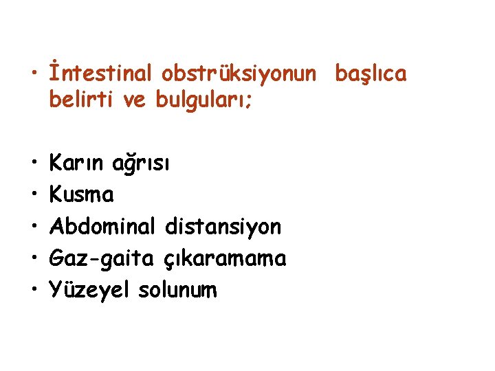  • İntestinal obstrüksiyonun başlıca belirti ve bulguları; • • • Karın ağrısı Kusma