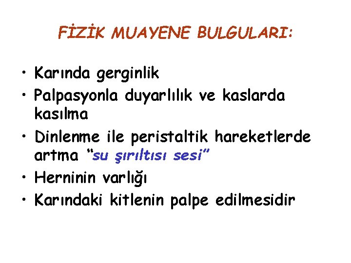 FİZİK MUAYENE BULGULARI: • Karında gerginlik • Palpasyonla duyarlılık ve kaslarda kasılma • Dinlenme