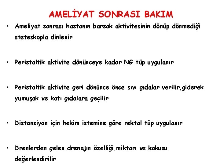 AMELİYAT SONRASI BAKIM • Ameliyat sonrası hastanın barsak aktivitesinin dönüp dönmediği steteskopla dinlenir •