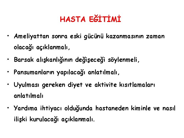 HASTA EĞİTİMİ • Ameliyattan sonra eski gücünü kazanmasının zaman olacağı açıklanmalı, • Barsak alışkanlığının